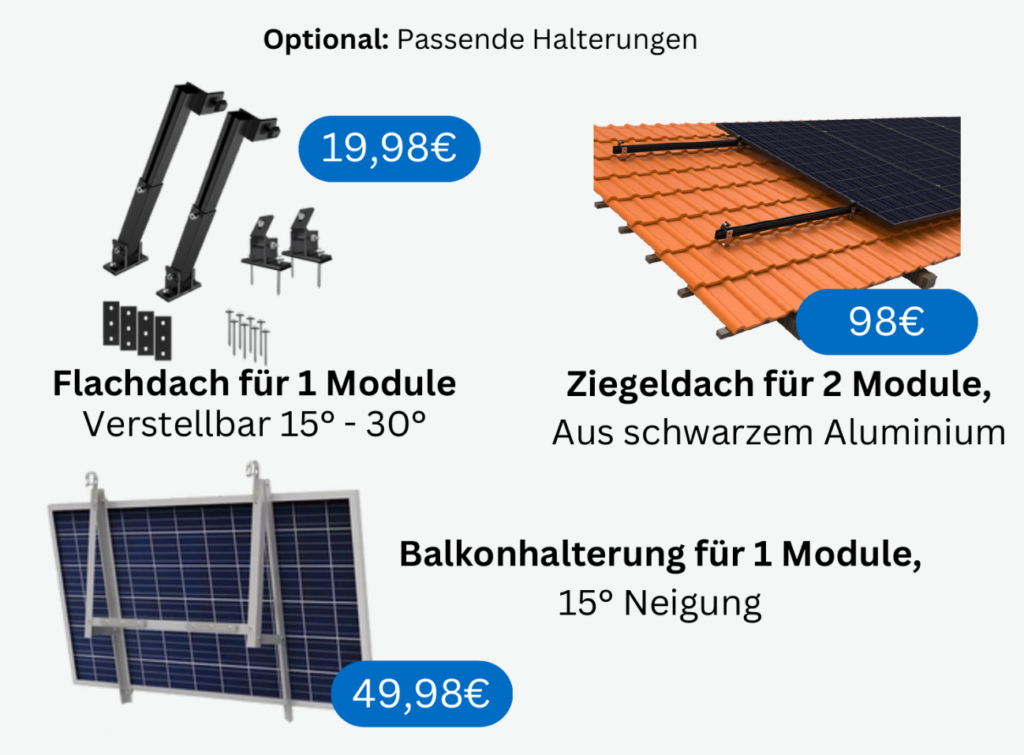 Halterungen/Aufständerungen für Flachdach für 1 Modul 19,98€
Halterung für Ziegeldach für 2 Module 98€
Balkonhalterung für 1 Modul mit 15° Neigung 49,98€